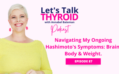 Ep 87. Navigating My Ongoing Hashimoto’s Symptoms: Brain, Body & Weight