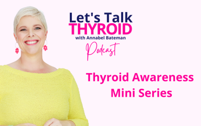 Ep 89, 90, 91, 92, 98, 99 Thyroid Awareness Mini Series