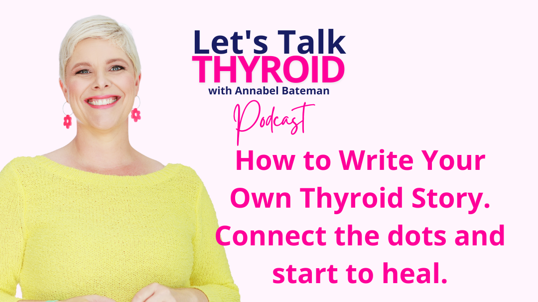 Ep 100.  How to Write Your Own Thyroid Story. Connect the dots and start to heal | Annabel Bateman