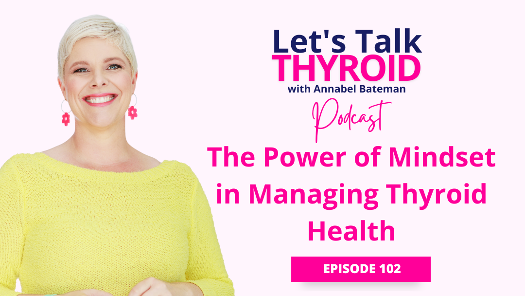 Ep 102. The Power of Mindset in Managing Thyroid Health | Annabel Bateman